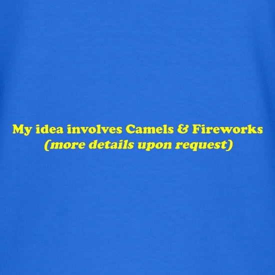 My idea involves camels and fireworks (more details upon request) t shirt